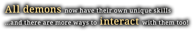 All demons now have their own unique skills...and there are more ways to interact with them too!